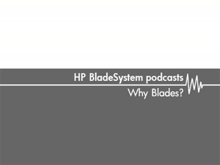 Why Blades? – HP BladeSystem podcasts